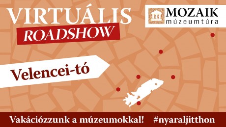 Vakációzzunk a múzeumokkal! - virtuális múzeumtúra a Velencei-tónál és Fehérváron