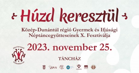 Húzd keresztül…! - Gyermek és Ifjúsági Néptáncegyüttesek X. Fesztiválja november 25-én